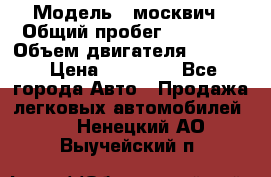  › Модель ­ москвич › Общий пробег ­ 70 000 › Объем двигателя ­ 1 500 › Цена ­ 70 000 - Все города Авто » Продажа легковых автомобилей   . Ненецкий АО,Выучейский п.